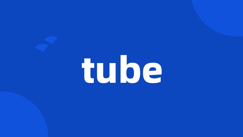 tube