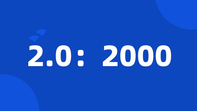 2.0：2000