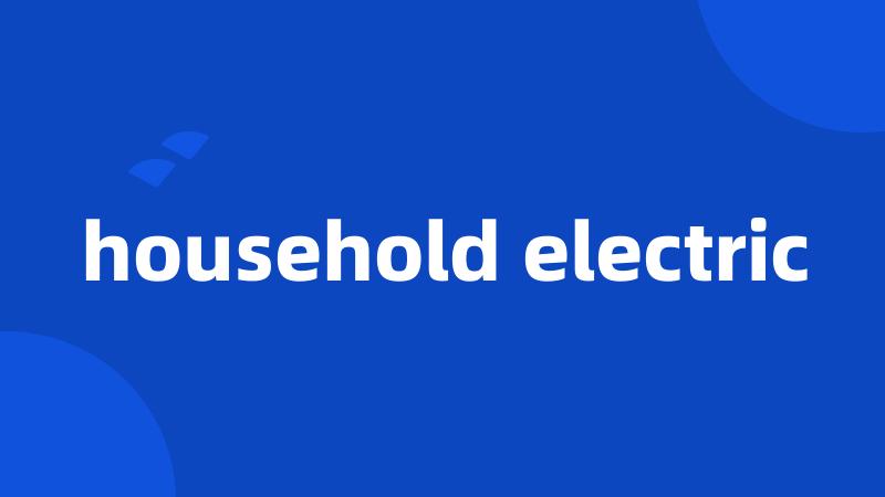 household electric
