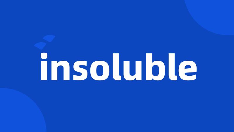 insoluble