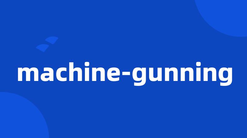 machine-gunning