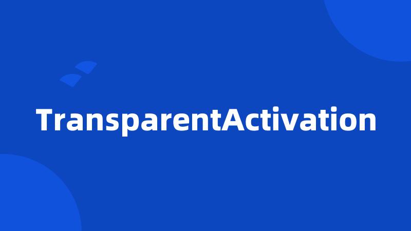 TransparentActivation
