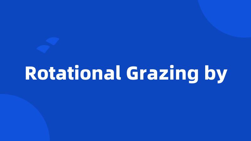 Rotational Grazing by