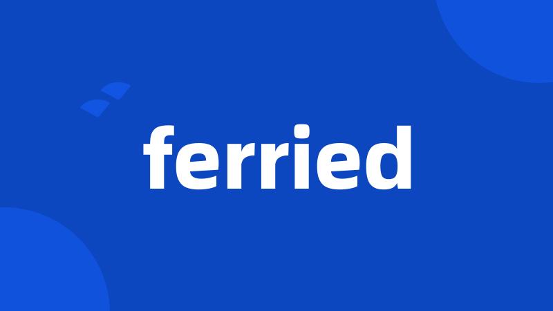 ferried