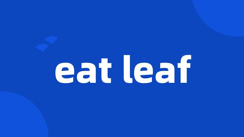 eat leaf