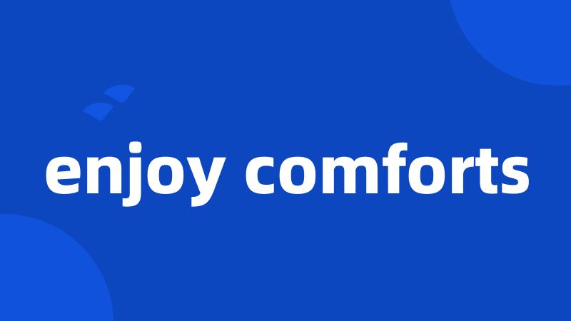 enjoy comforts