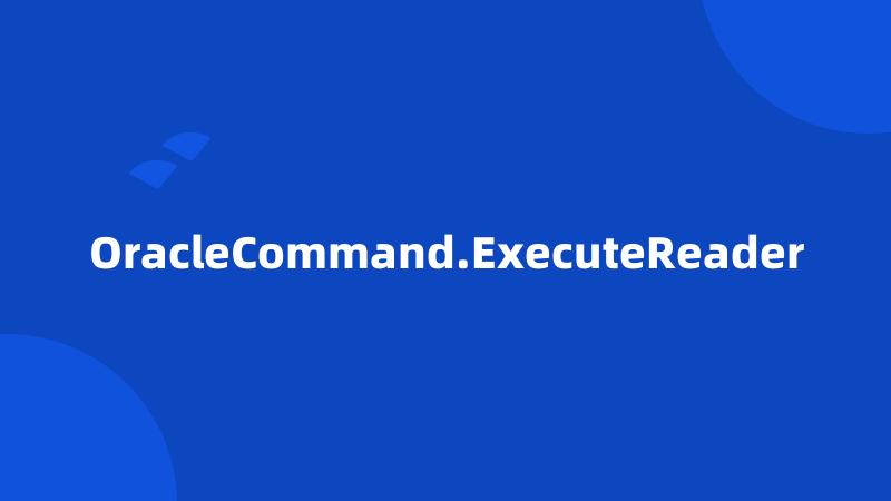 OracleCommand.ExecuteReader