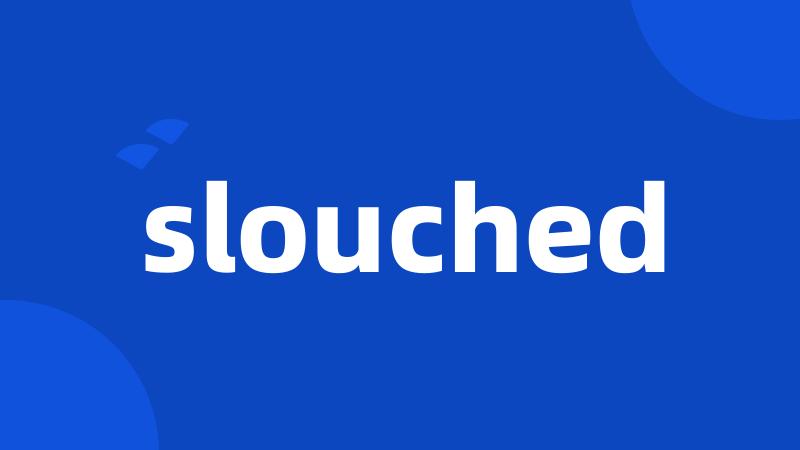 slouched