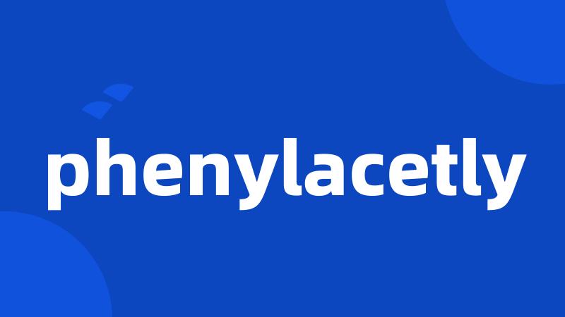 phenylacetly