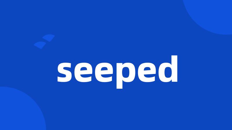 seeped
