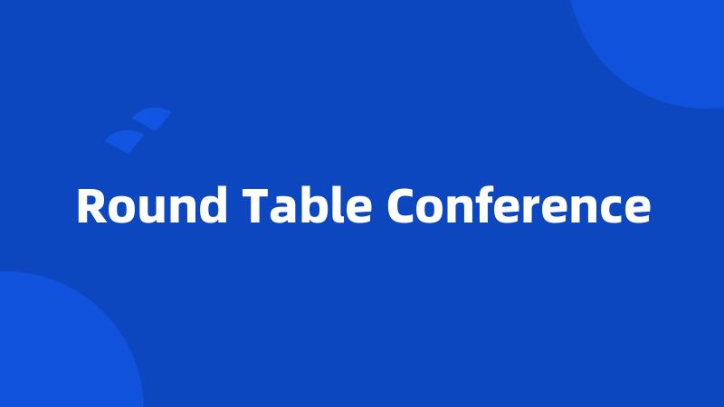 Round Table Conference