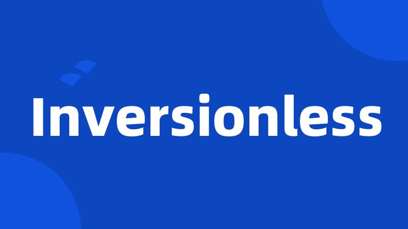 Inversionless