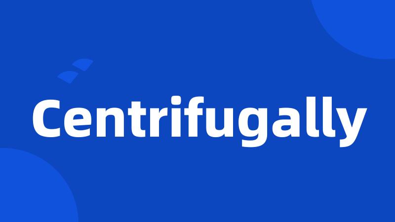 Centrifugally