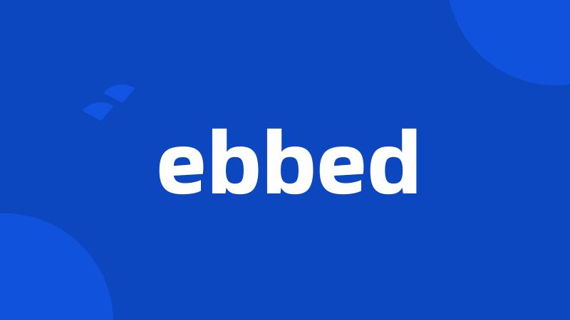 ebbed