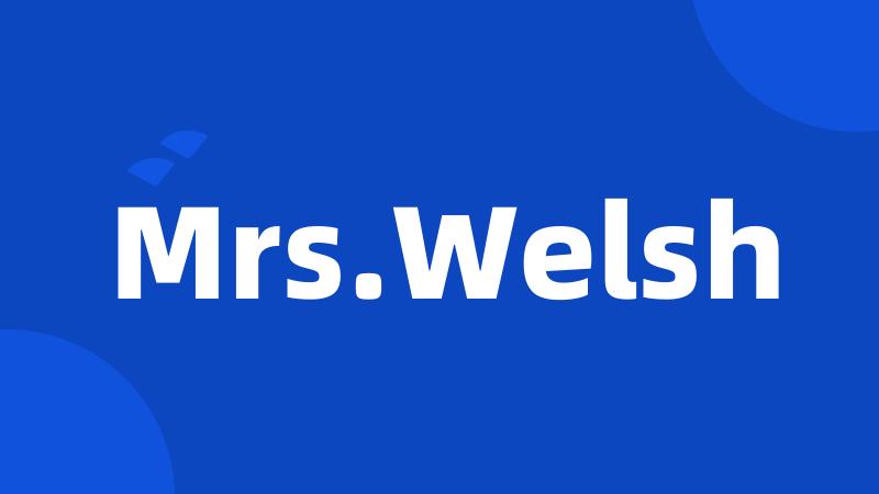 Mrs.Welsh