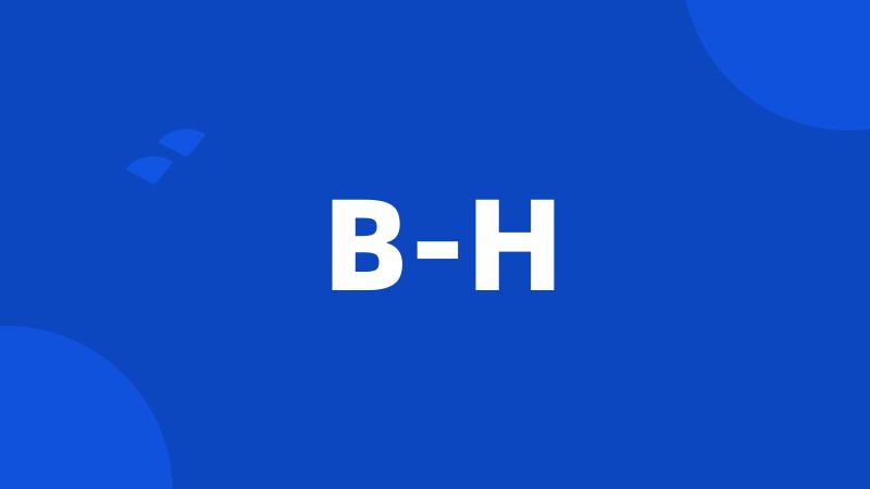 B-H