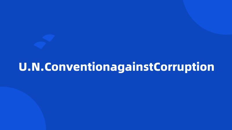 U.N.ConventionagainstCorruption