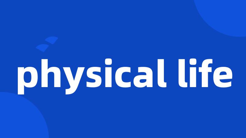 physical life