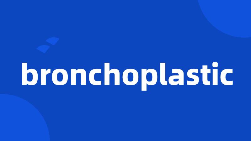bronchoplastic