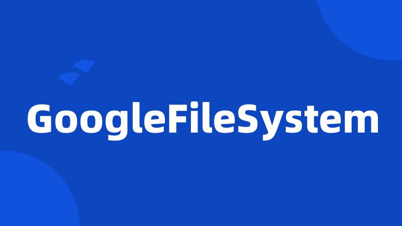 GoogleFileSystem