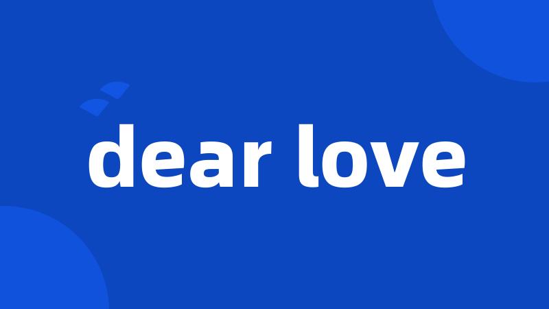 dear love