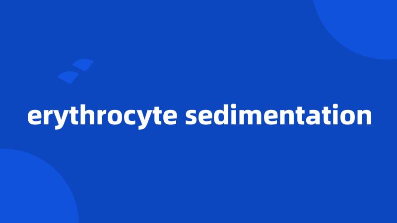 erythrocyte sedimentation