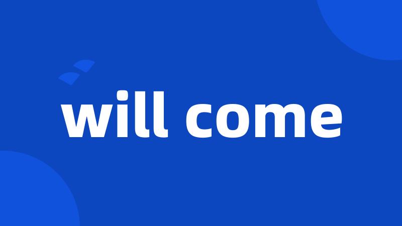 will come