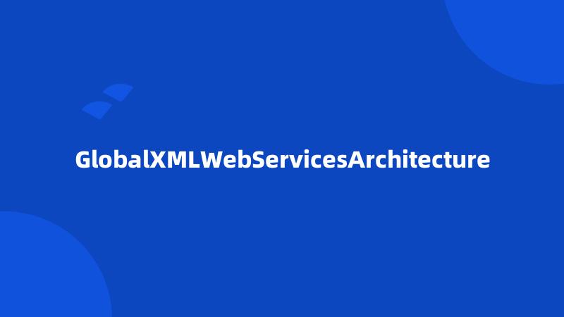 GlobalXMLWebServicesArchitecture