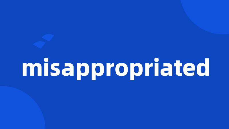 misappropriated