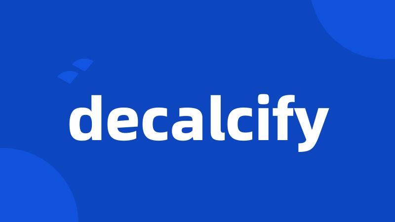 decalcify