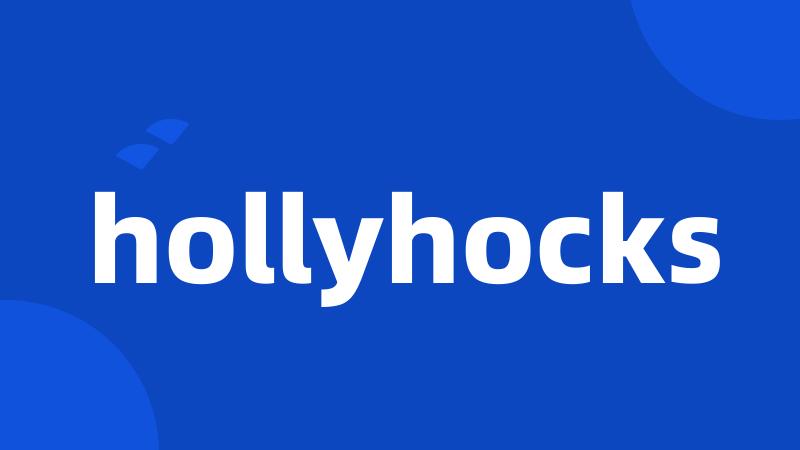 hollyhocks