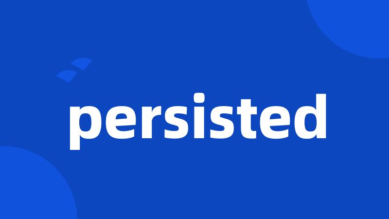 persisted