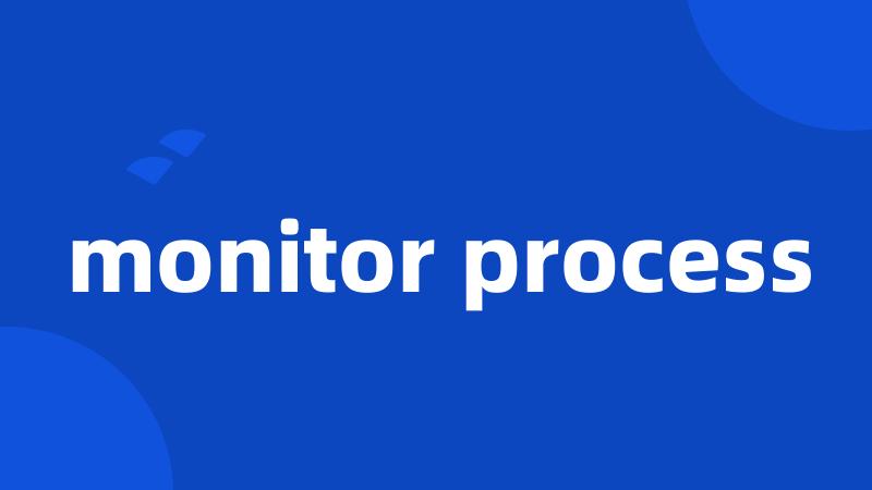 monitor process