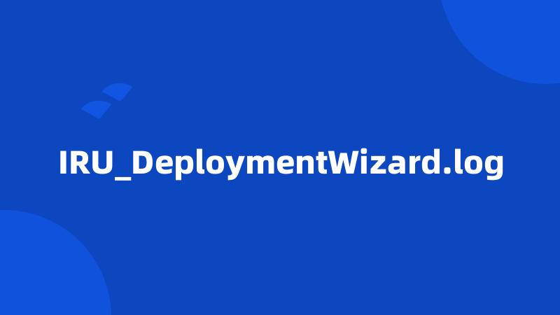 IRU_DeploymentWizard.log