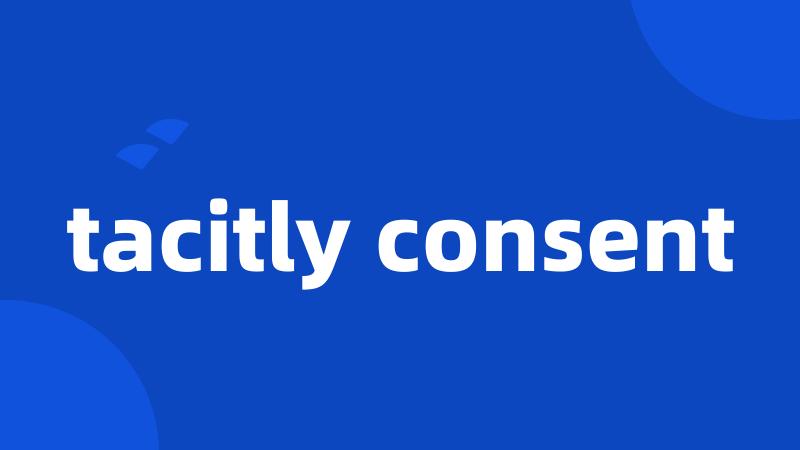 tacitly consent
