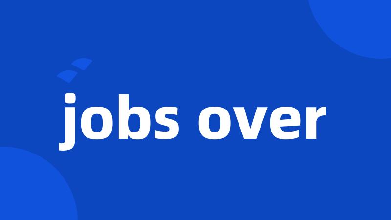 jobs over