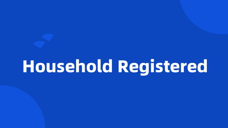 Household Registered