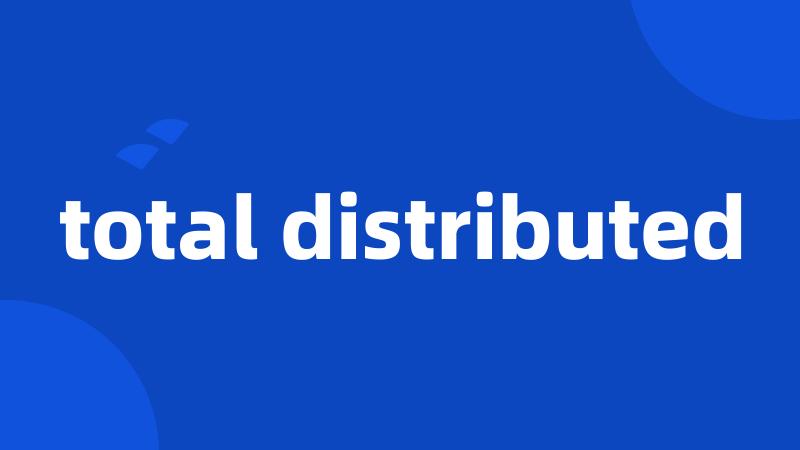 total distributed