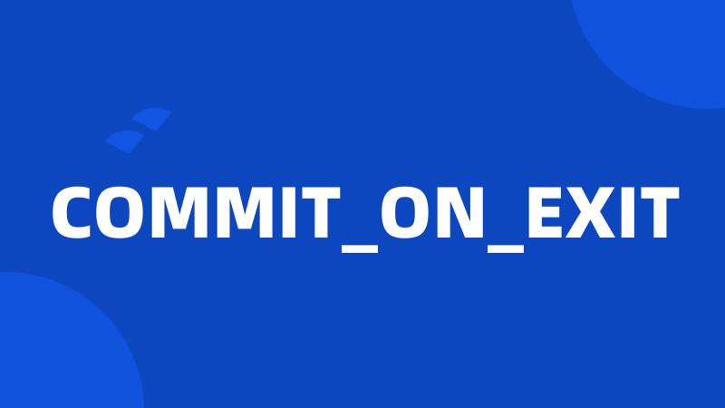COMMIT_ON_EXIT