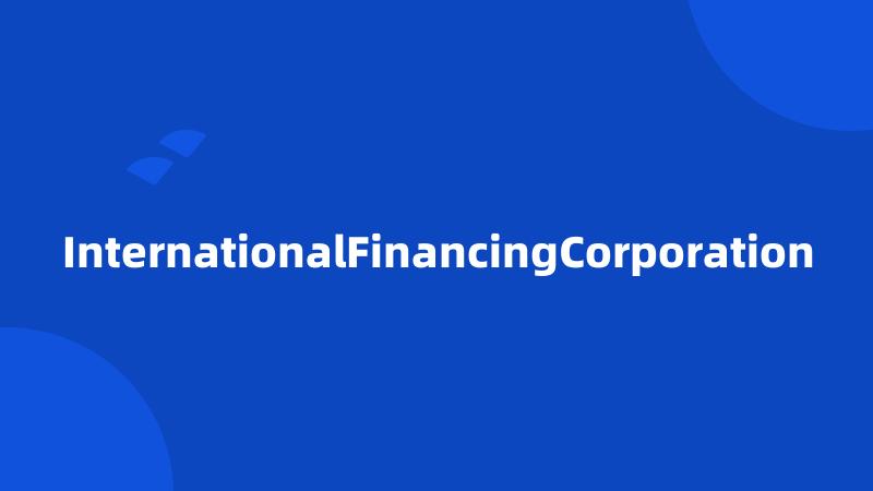 InternationalFinancingCorporation