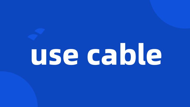 use cable