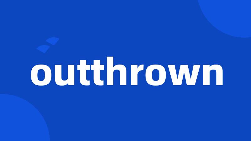 outthrown