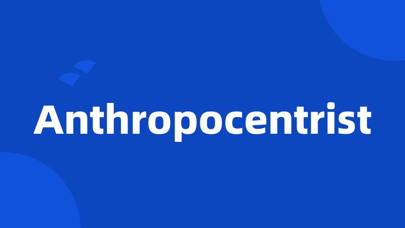Anthropocentrist