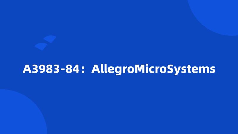 A3983-84：AllegroMicroSystems