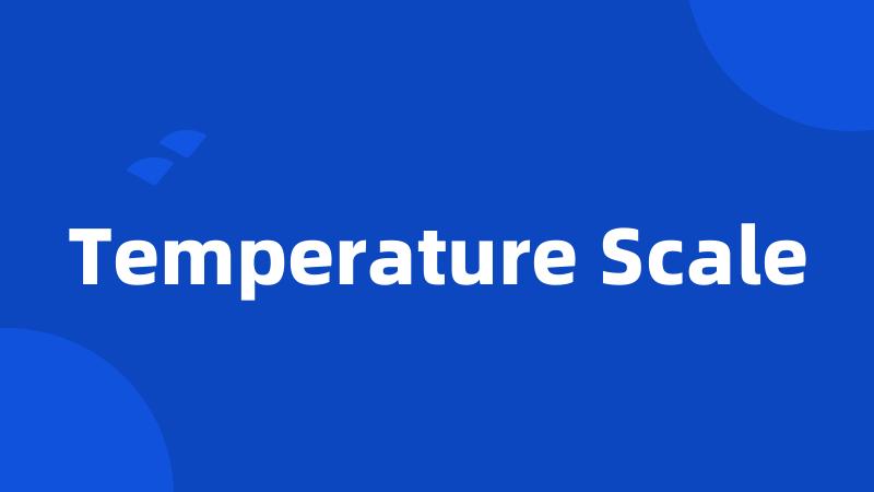 Temperature Scale