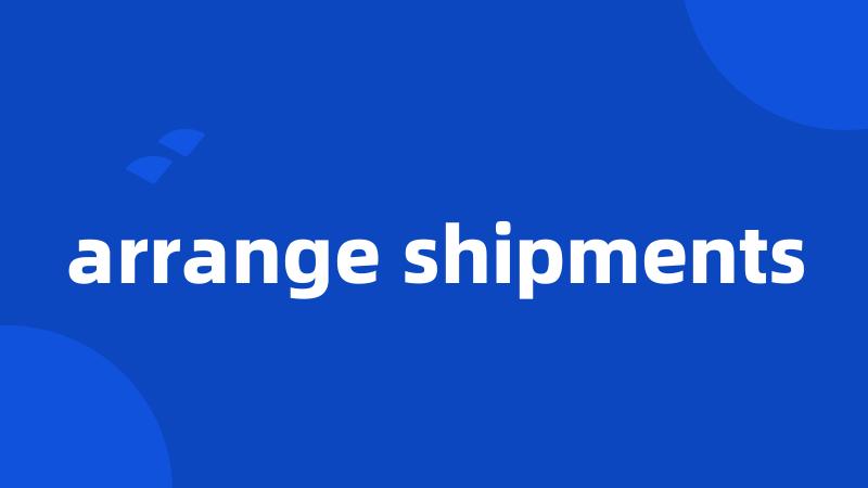 arrange shipments