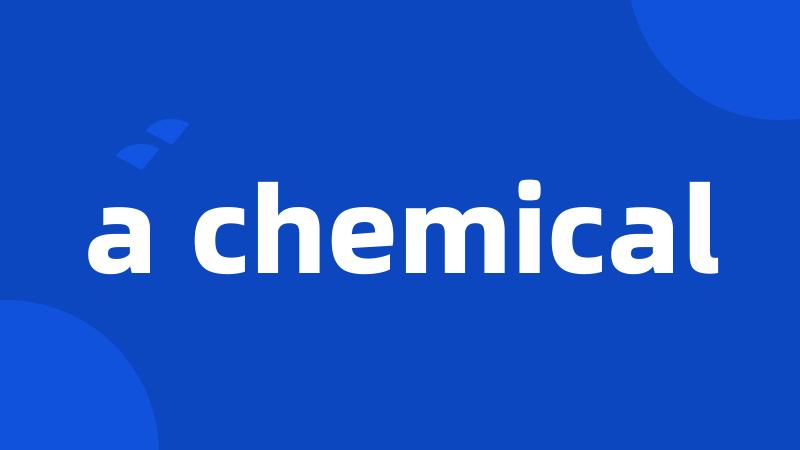 a chemical