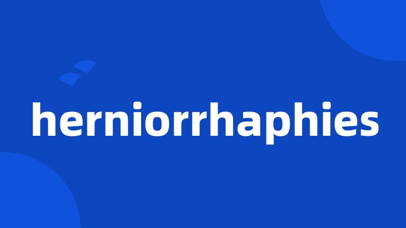 herniorrhaphies