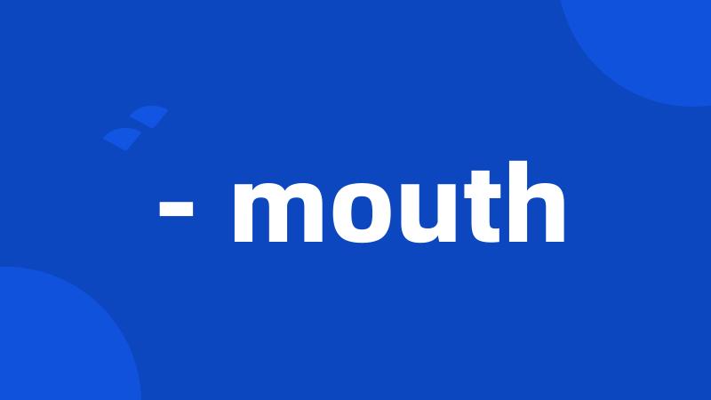 - mouth