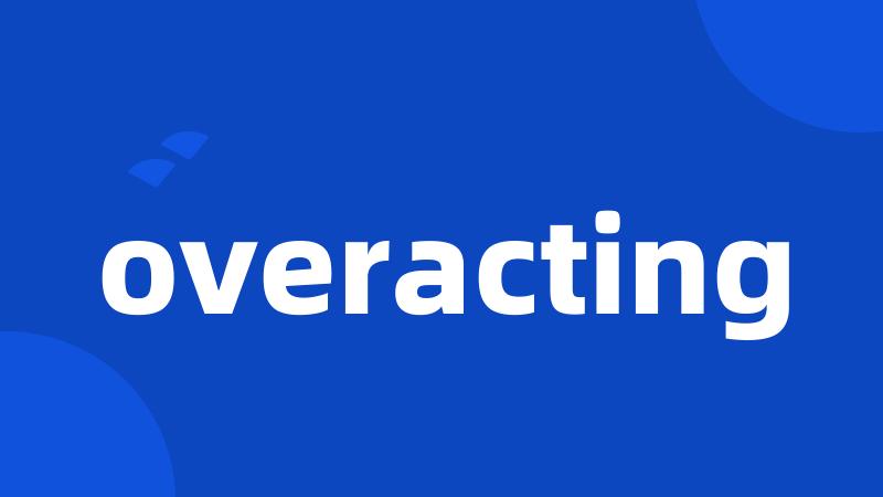 overacting